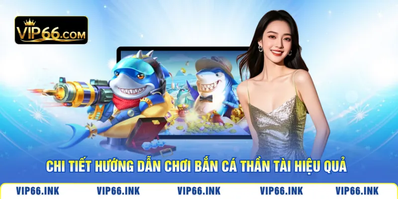 Chi tiết hướng dẫn chơi bắn cá thần tài hiệu quả